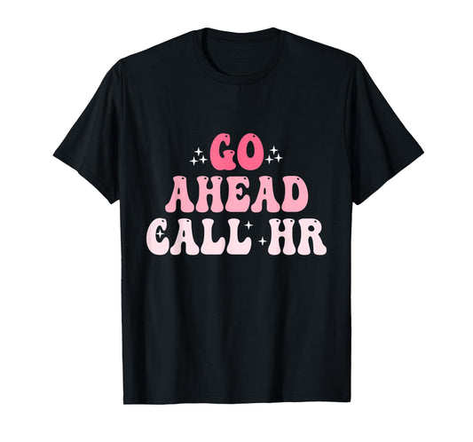 Groovy Go Ahead Call HR Funny Sarcastic Quote HR T-Shirt