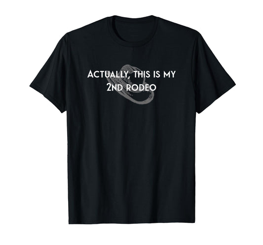 Actually This Is My 2nd Rodeo T-Shirt