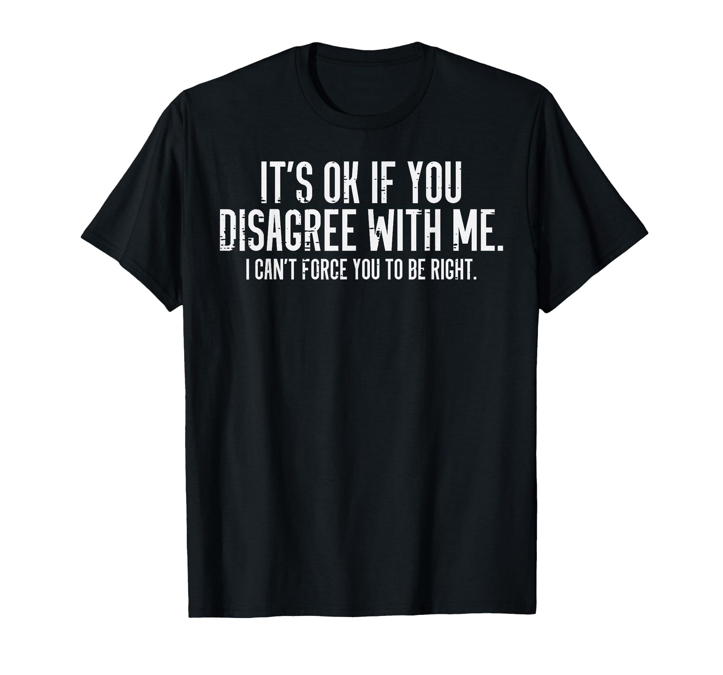 Ok If You Disagree With Me Funny Saying Sarcasm Women Men T-Shirt