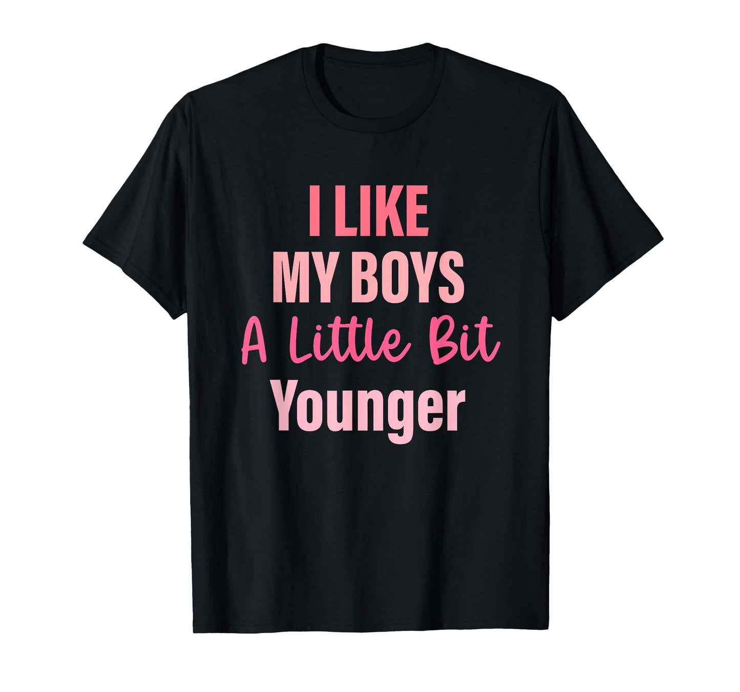 I Like My Boys A Little Bit Younger Quote T-Shirt