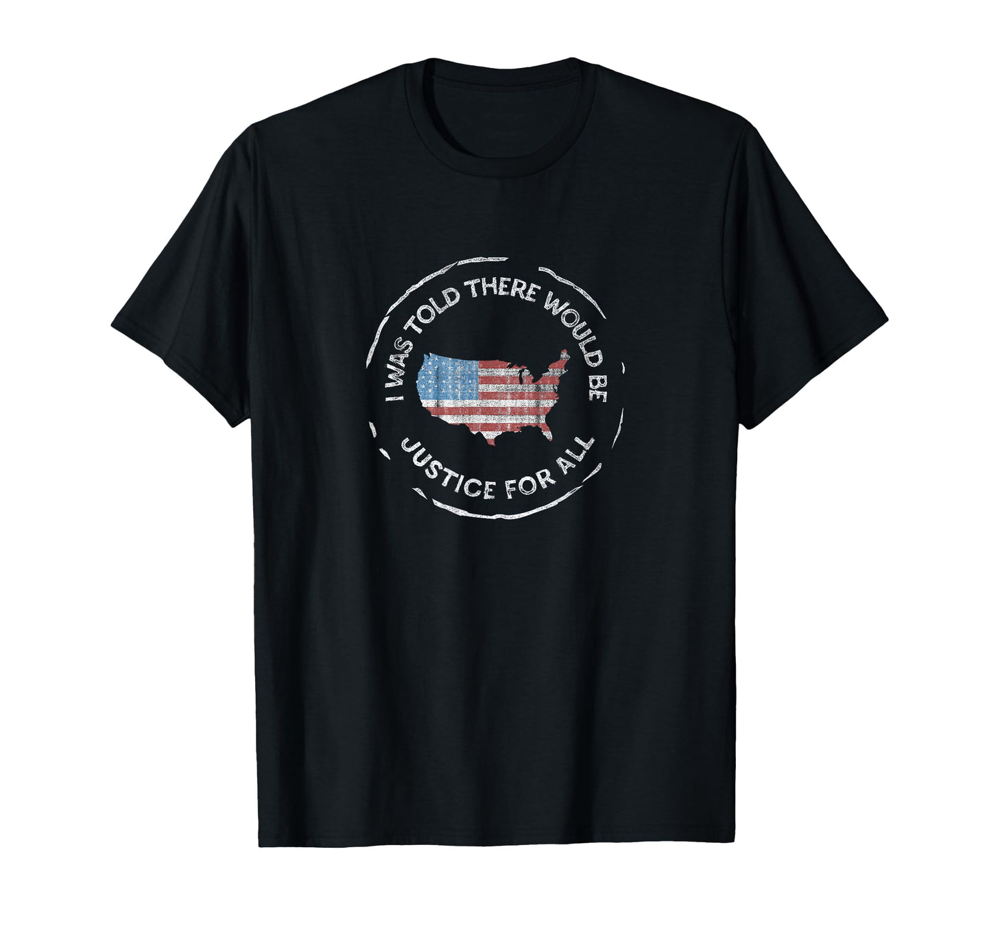 I was Told There Would Be Justice - Pro America, Anti-Trump T-Shirt