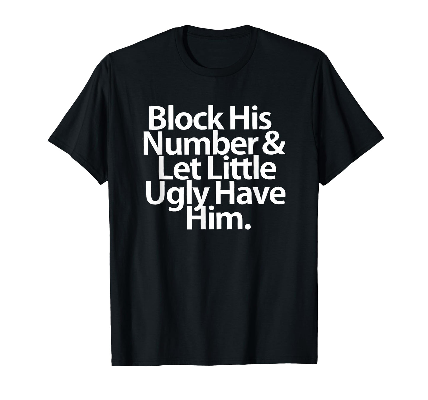 Block His Number And Let Little Ugly Have Him T-Shirt