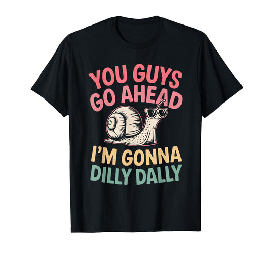 Cute Snail You Guys Go Ahead I'm Gonna Dilly Dally T-Shirt