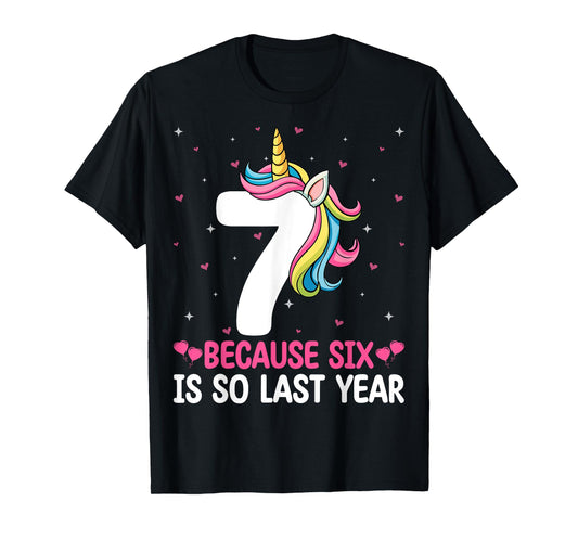 7 Because Six Is So Last Year Unicorn Rainbow 7th Birthday T-Shirt