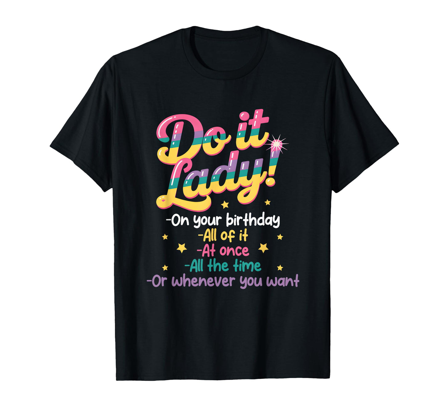 Do I t Lady On Your Birthday Whenever You Want Humor Jokes T-Shirt