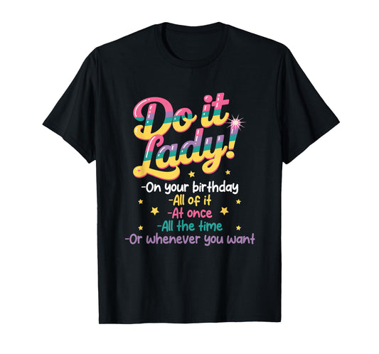 Do I t Lady On Your Birthday Whenever You Want Humor Jokes T-Shirt