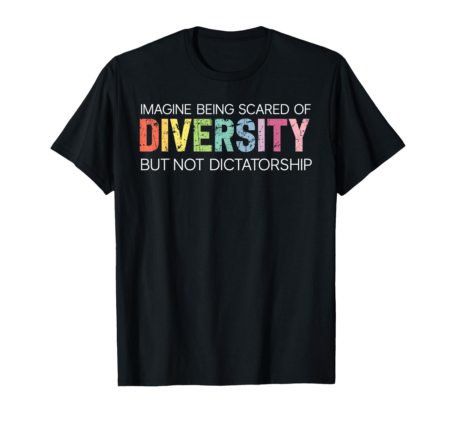 Imagine Being Scared of Diversity Not Dictatorship Equality T-Shirt