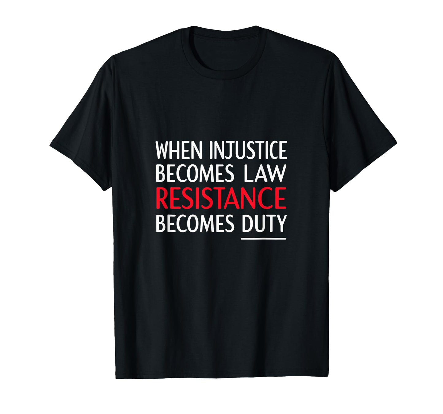 When Injustice Becomes Law Resistance Becomes Duty T-Shirt