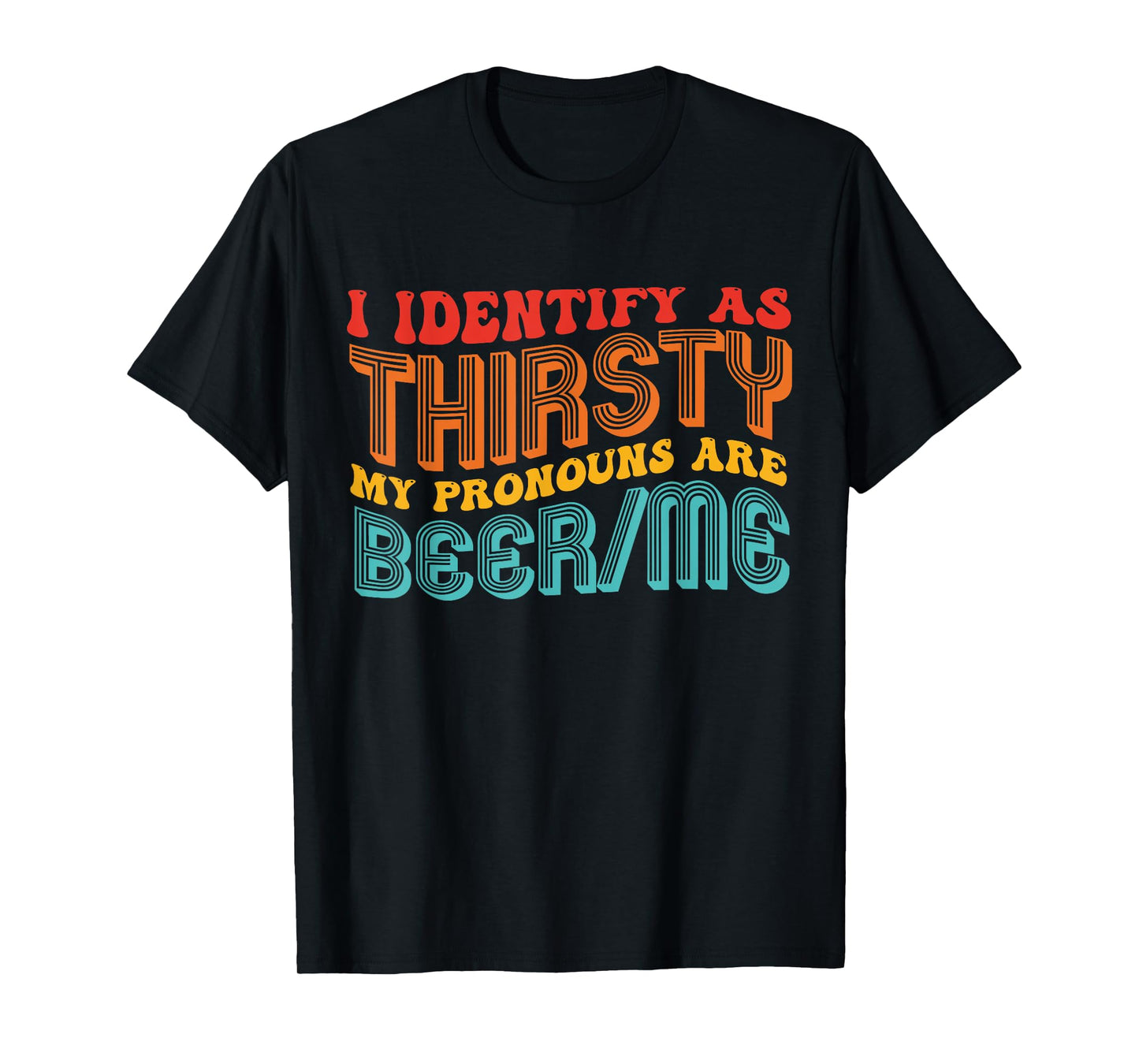 I Identify As Thirsty My Pronouns are Beer/Me Vintage Quote T-Shirt
