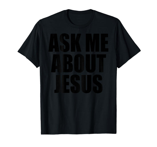(On Back) Ask Me About Jesus Christian Funny Sayin Men Women T-Shirt