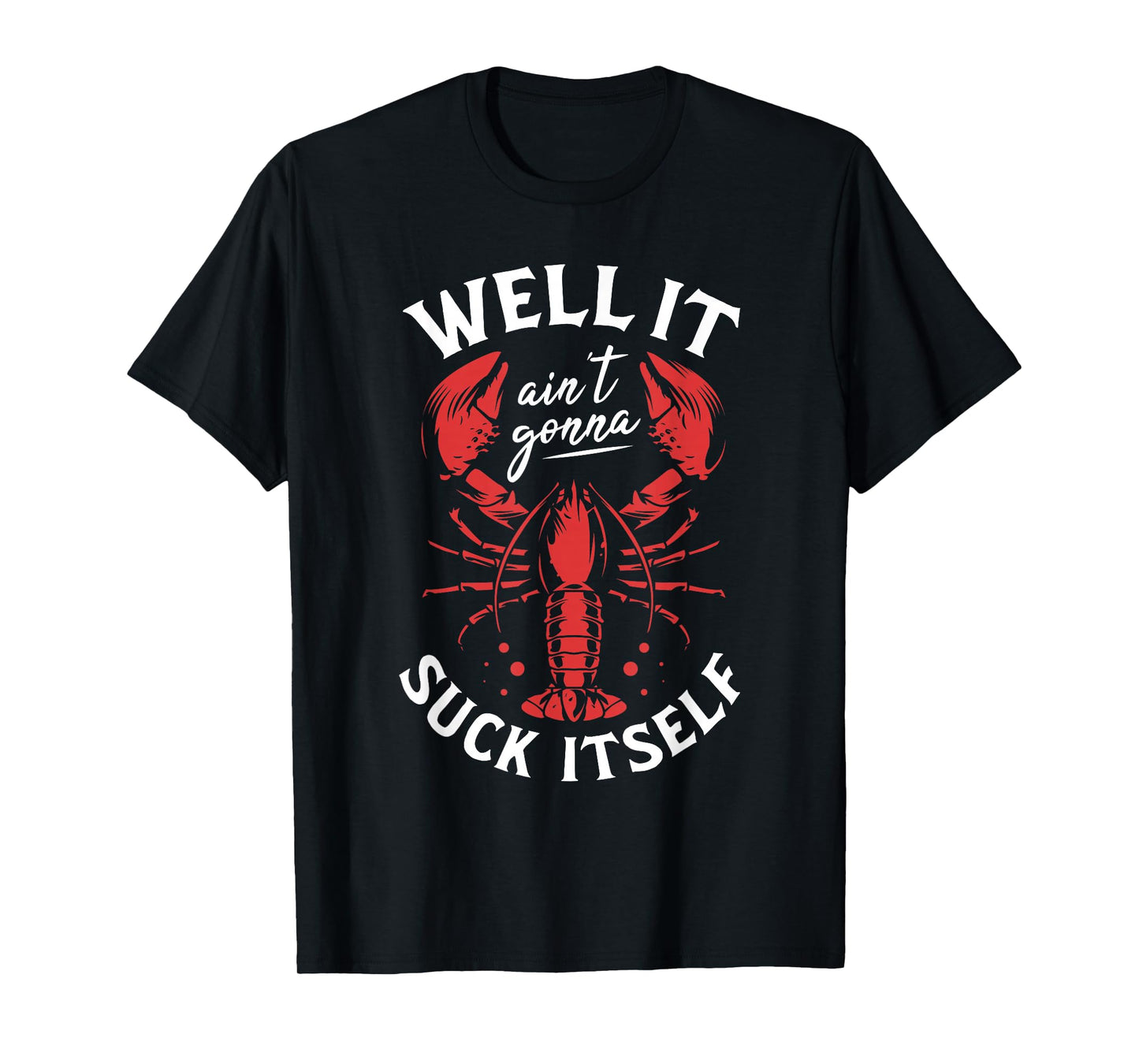 Well It Ain't Gonna Suck Itself Crawfish Lobster Crayfish T-Shirt