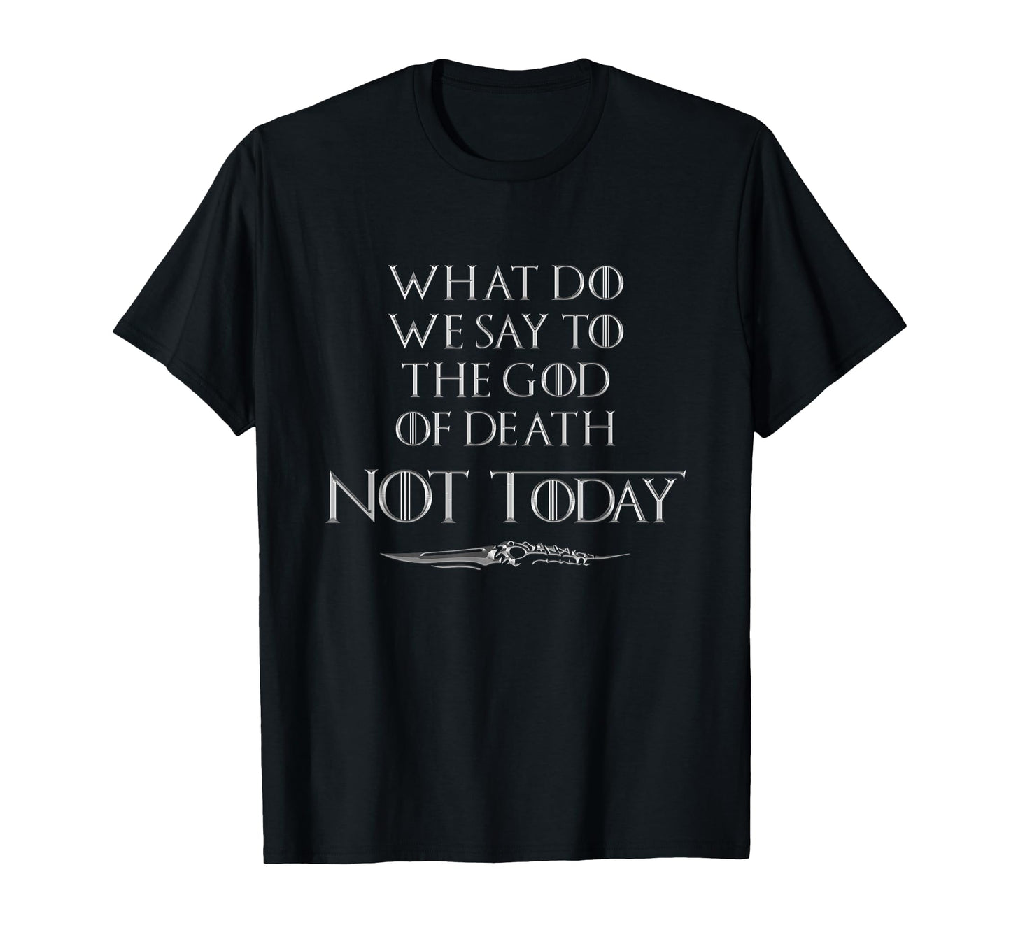 There Is Only One Thing We Say To Death Not Today T-Shirt