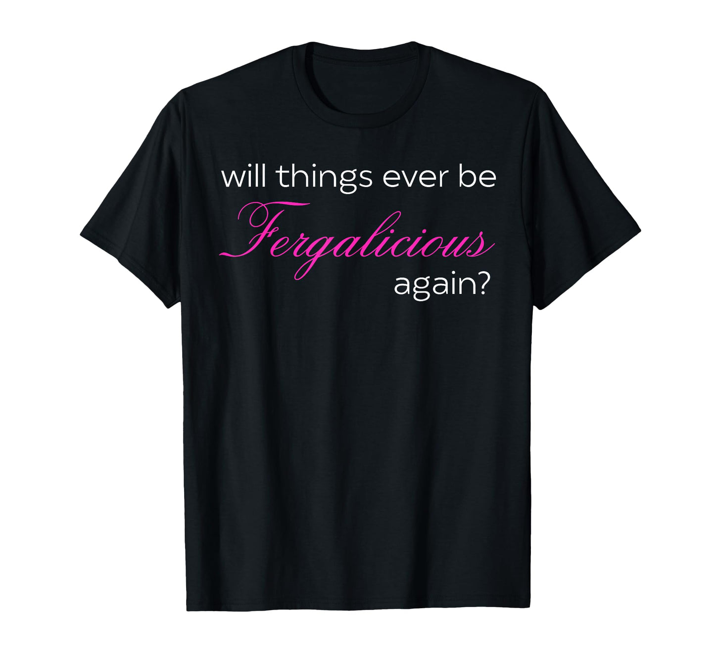 Will Things Ever Be Fergalicious Again? T-Shirt
