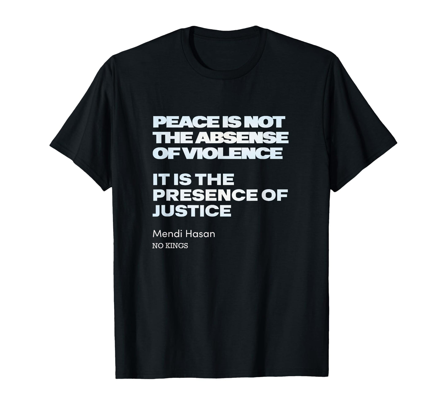 Peace is The Presence of Justice - Mendi Hasan, No Kings T-Shirt