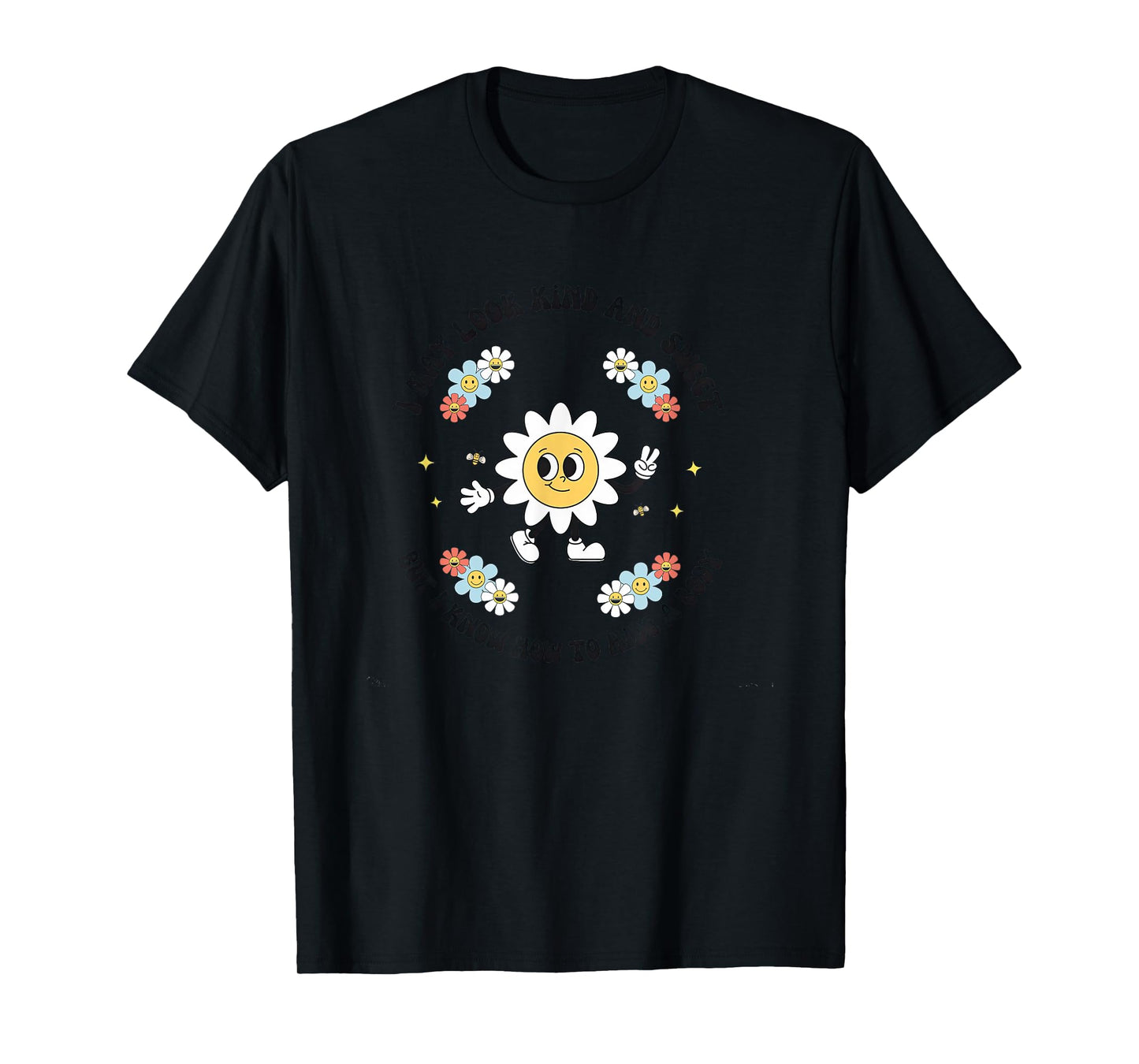 I May Look Kind Sweet But I Know How To Hide A Body Flowers T-Shirt