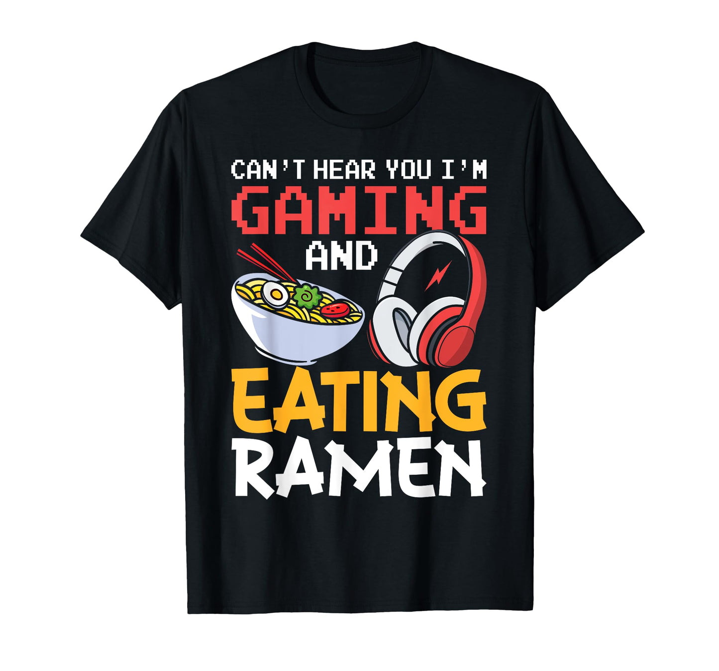 Funny Can't Hear You I'm Gaming And Eating Ramen Gamer T-Shirt
