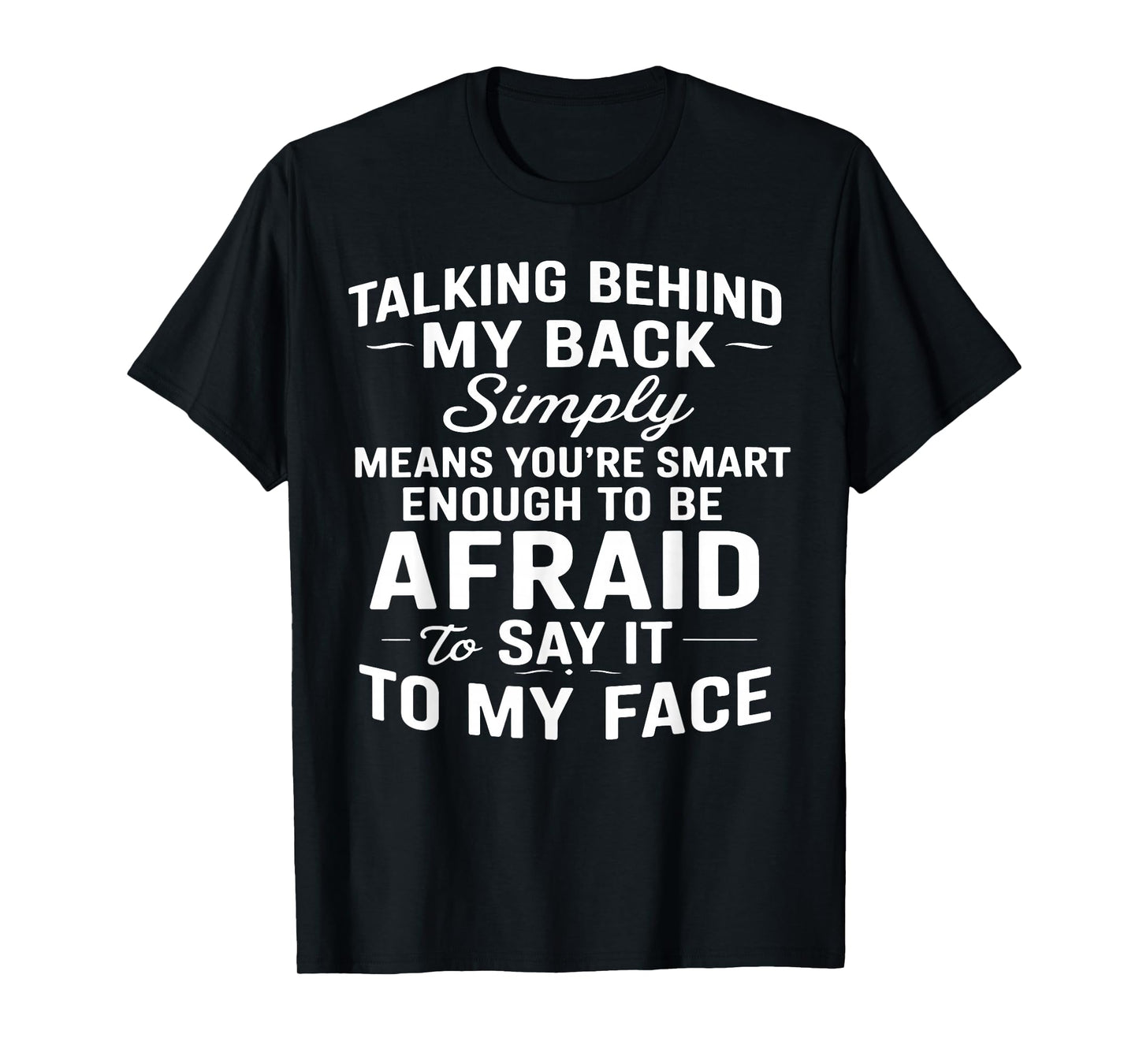 Talking Behind My Back Simply Means You're Smart Enough T-Shirt