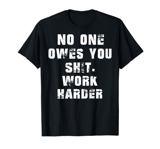 (BACK) Nobody Cares No One Owes You Sht Work Harder Funny T-Shirt