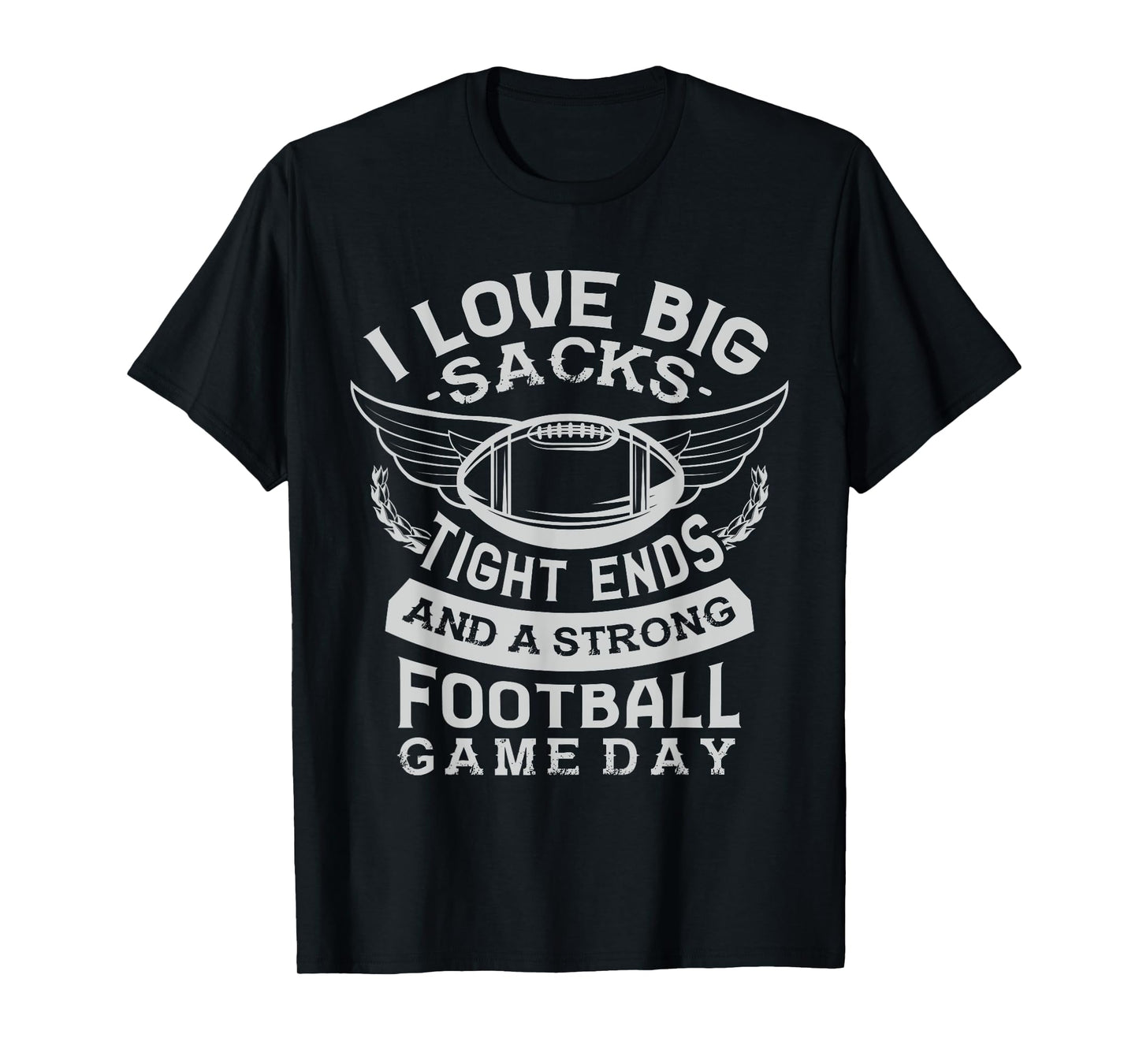 I love big sacks tight ends and a strong football game day T-Shirt