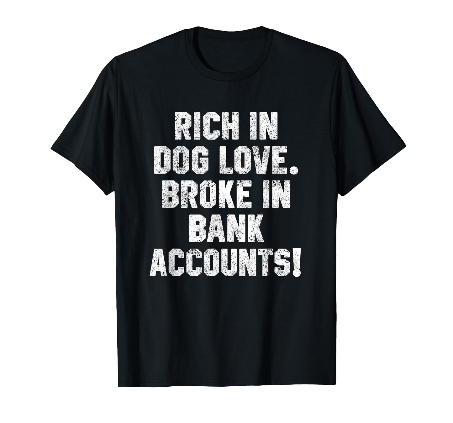 Funny Dog Dad Quotes Rich In Dog Love Broke In Bank Accounts T-Shirt