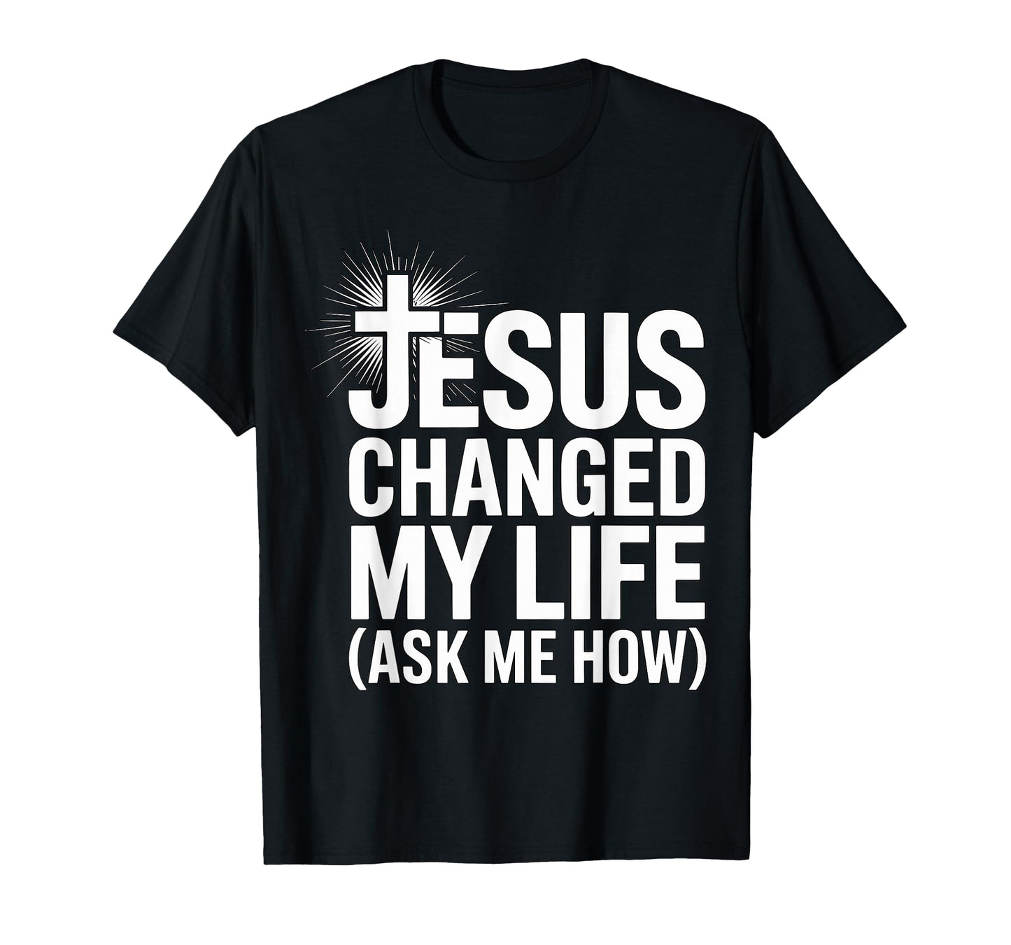 Jesus Changed My Life Ask Me How Christian T-Shirt