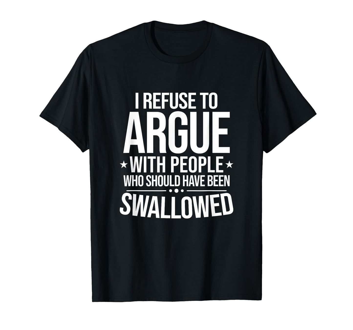 I Refuse to Argue with People Offensive Sarcastic Slogan T-Shirt