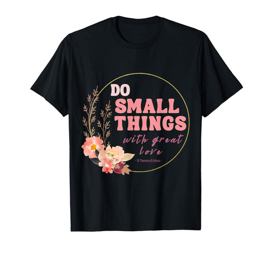 Do Small Things Saint Therese of Lisieux Catholic Faith T-Shirt