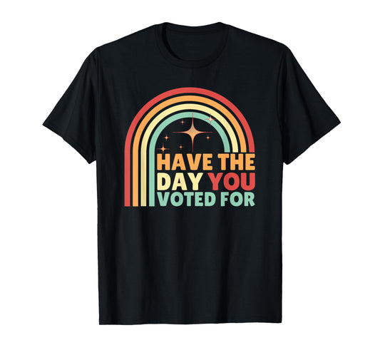Groovy Have The Day YOU Voted For Retro T-Shirt