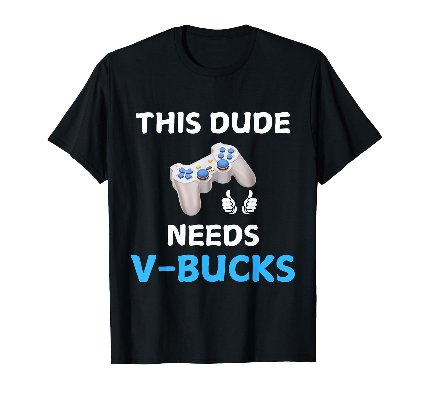 Funny This Dude Needs V-Bucks Will Work For Bucks Gamer T-Shirt