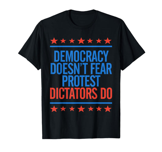 Democracy Doesn't Fear Protest Dictators Do Liberal Protest T-Shirt