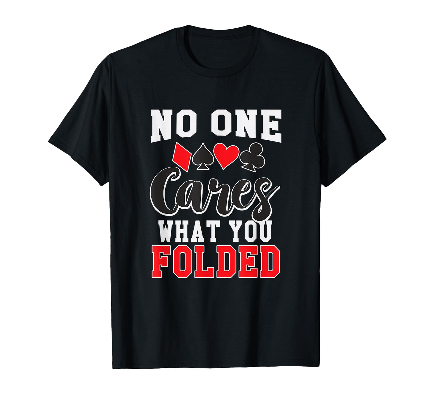Funny No One Cares What You Folded Texas Holdem Poker Shirt T-Shirt