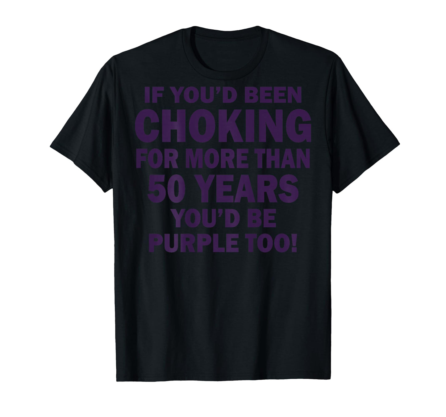 If You'd Been Choking For More Than 50 Years (on back) T-Shirt