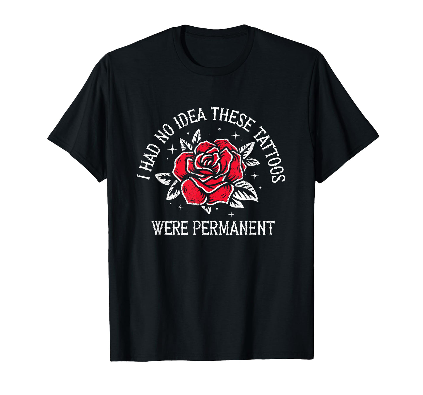 I Had No Idea These Tattoos Were Permanent T-Shirt