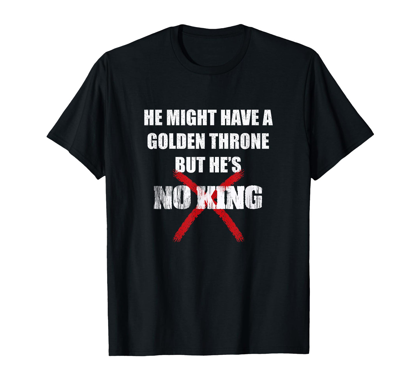 He Might Have A Golden Throne But He's No King T-Shirt