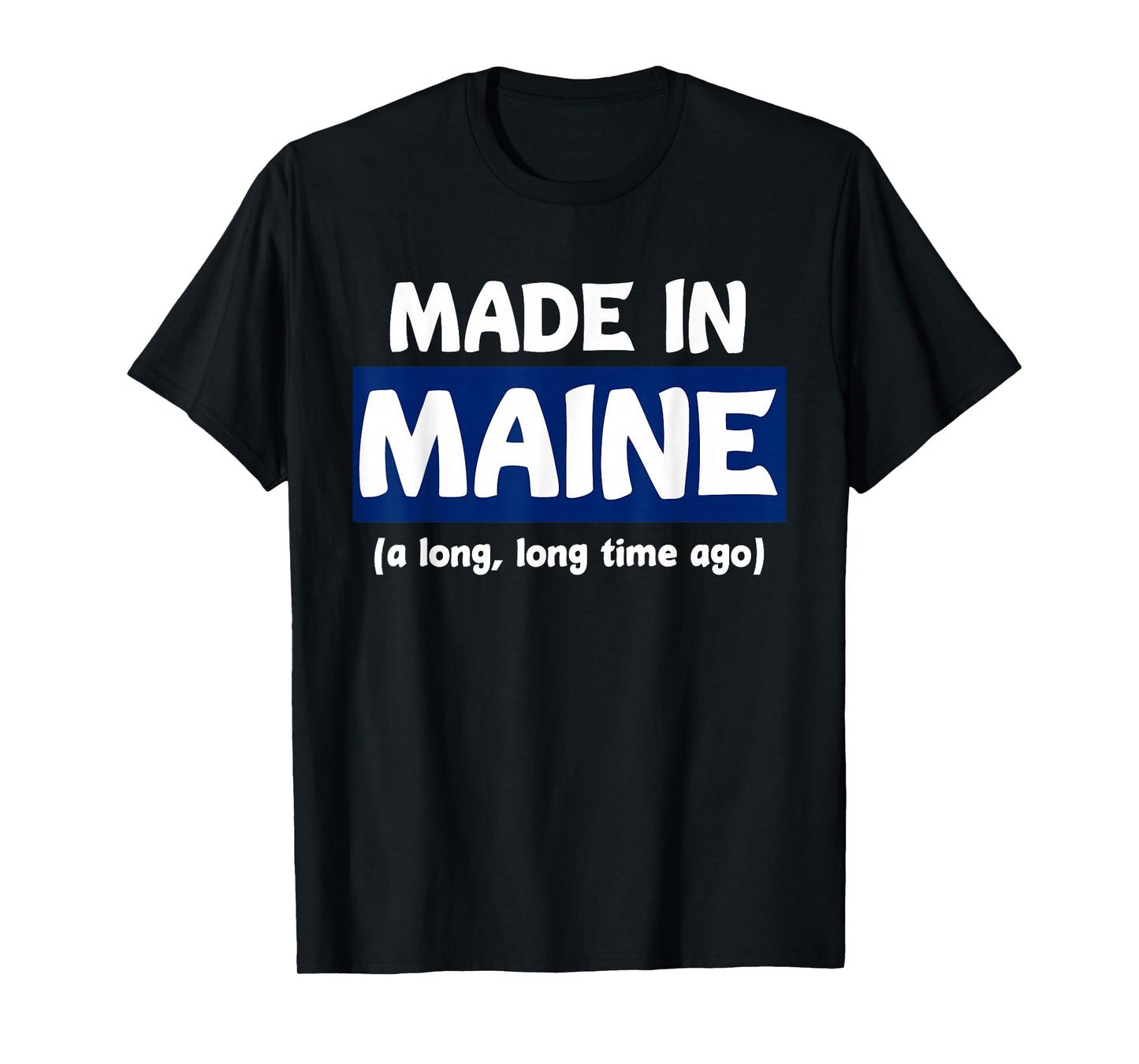 Funny Made In Maine A Long, Long Time Ago Tee For Gift T-Shirt