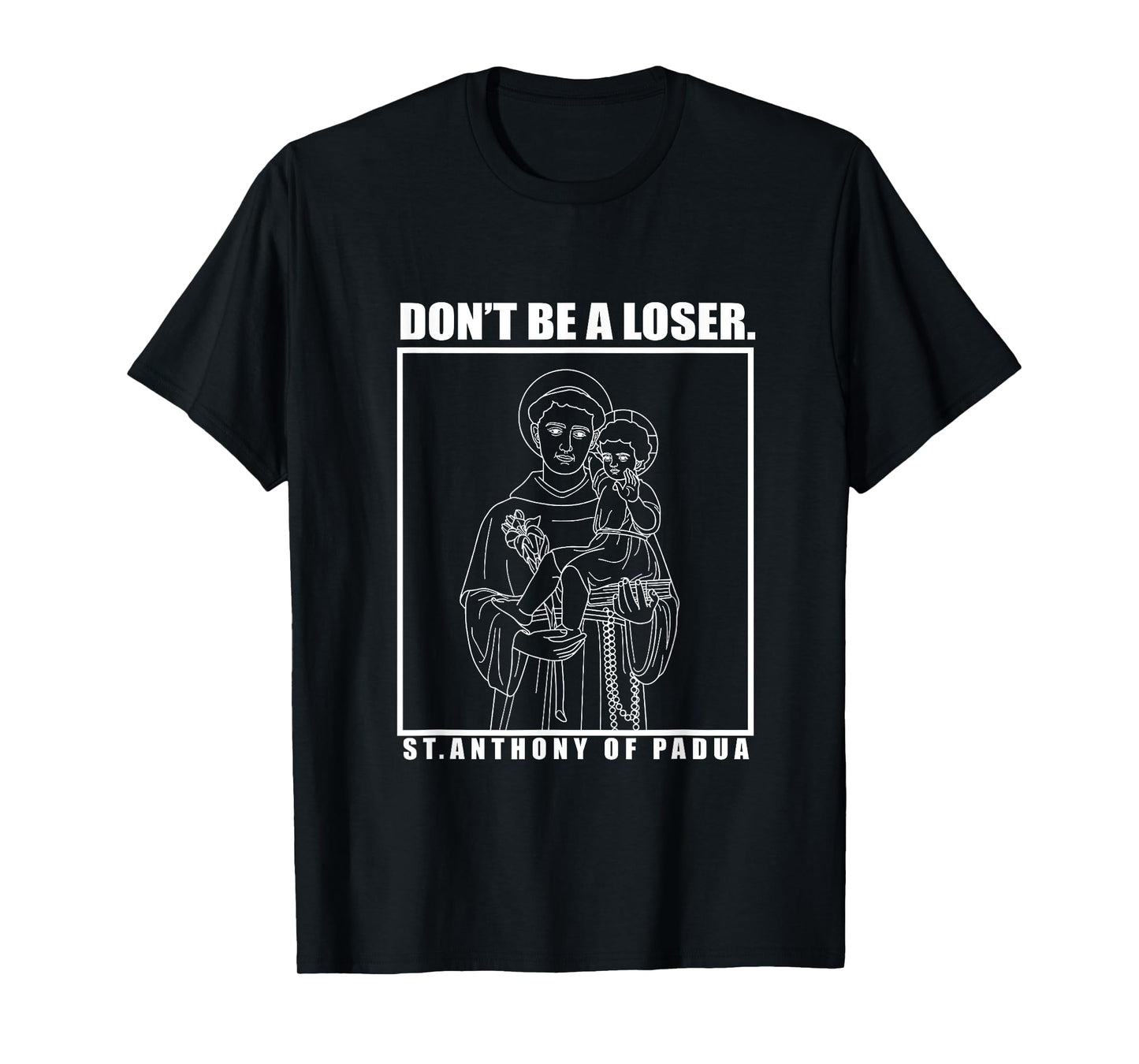 Don't Be A Loser St. Anthony Of Padua T-Shirt