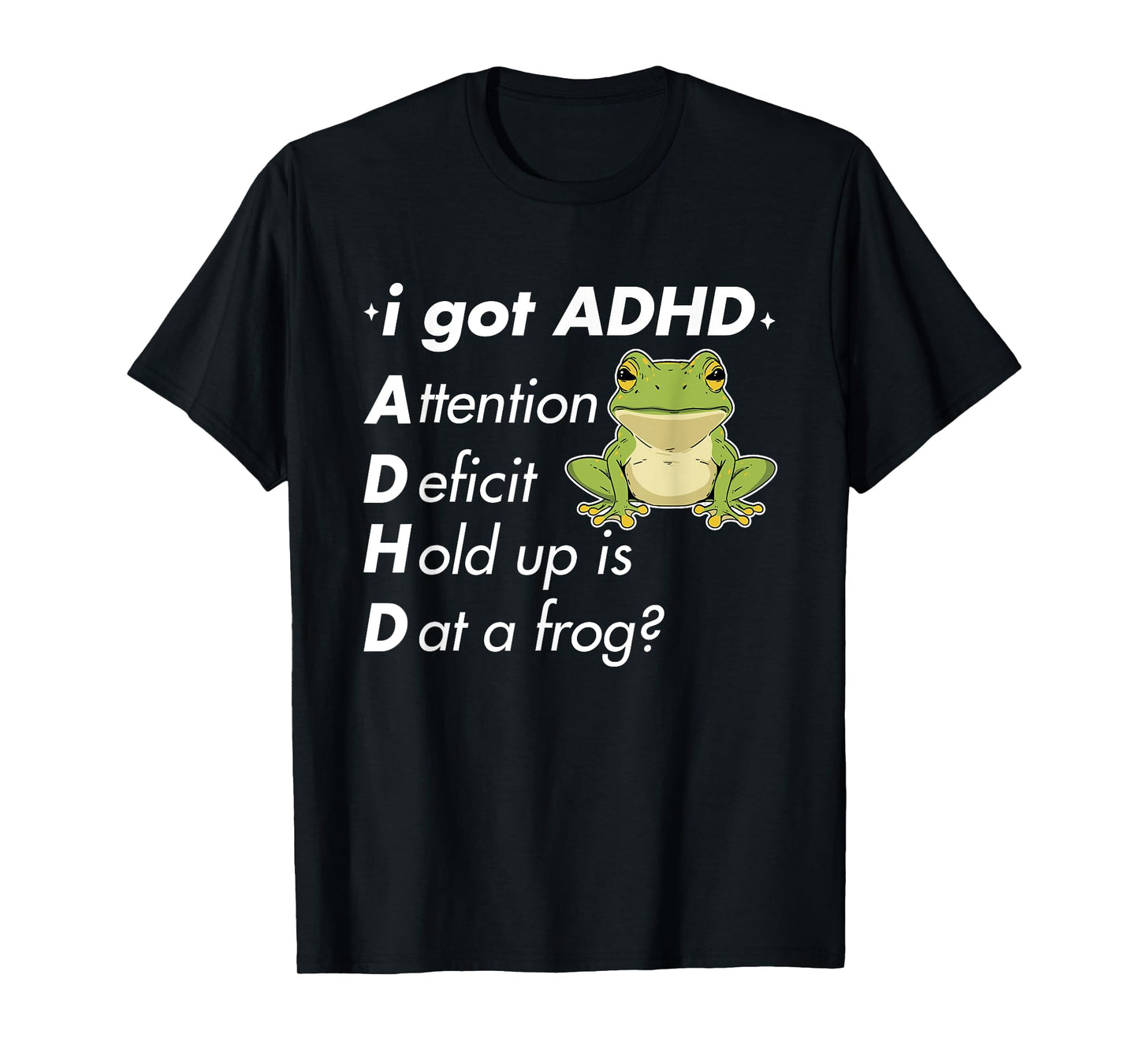 I Got ADHD Attention Deficit Hold Up Is Dat A Frog? Quote T-Shirt