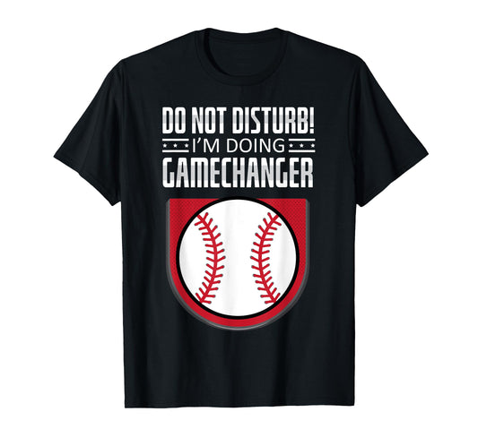 Do Not Disturb Im Doing Gamechanger Funny Baseball Player T-Shirt