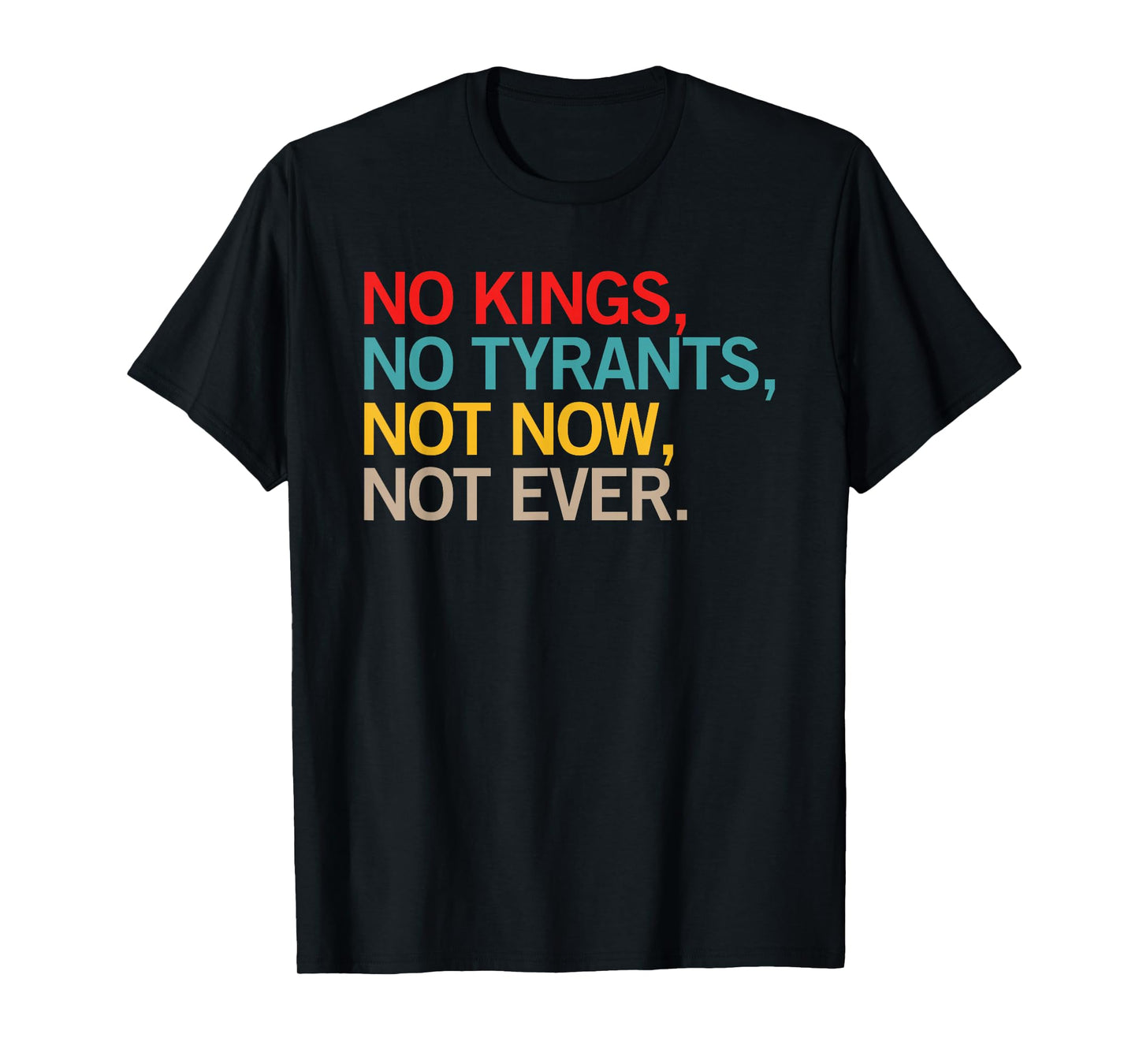 No Kings No Tyrants Not Now Not Ever Anti Tyrant Design T-Shirt