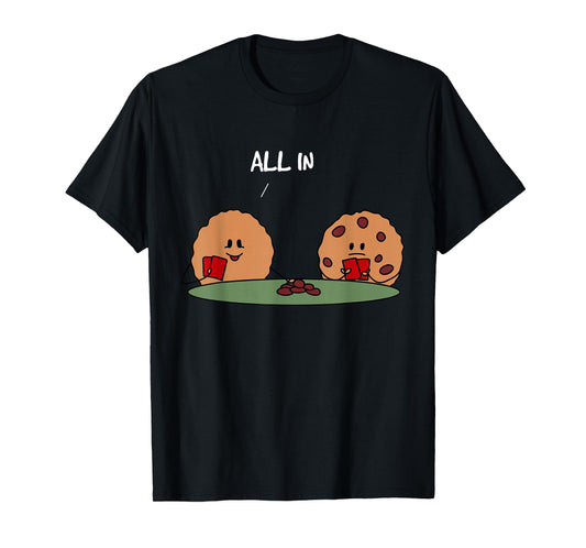 All in Cookie - Funny Chocolate Chip Poker T-Shirt T-Shirt