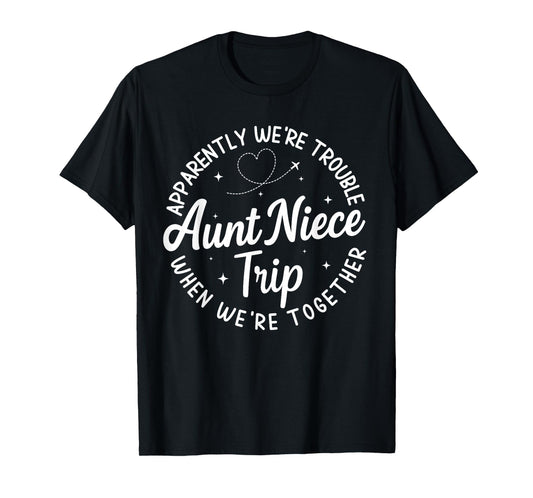 Apparently We're Trouble When We're Together Aunt Niece Trip T-Shirt