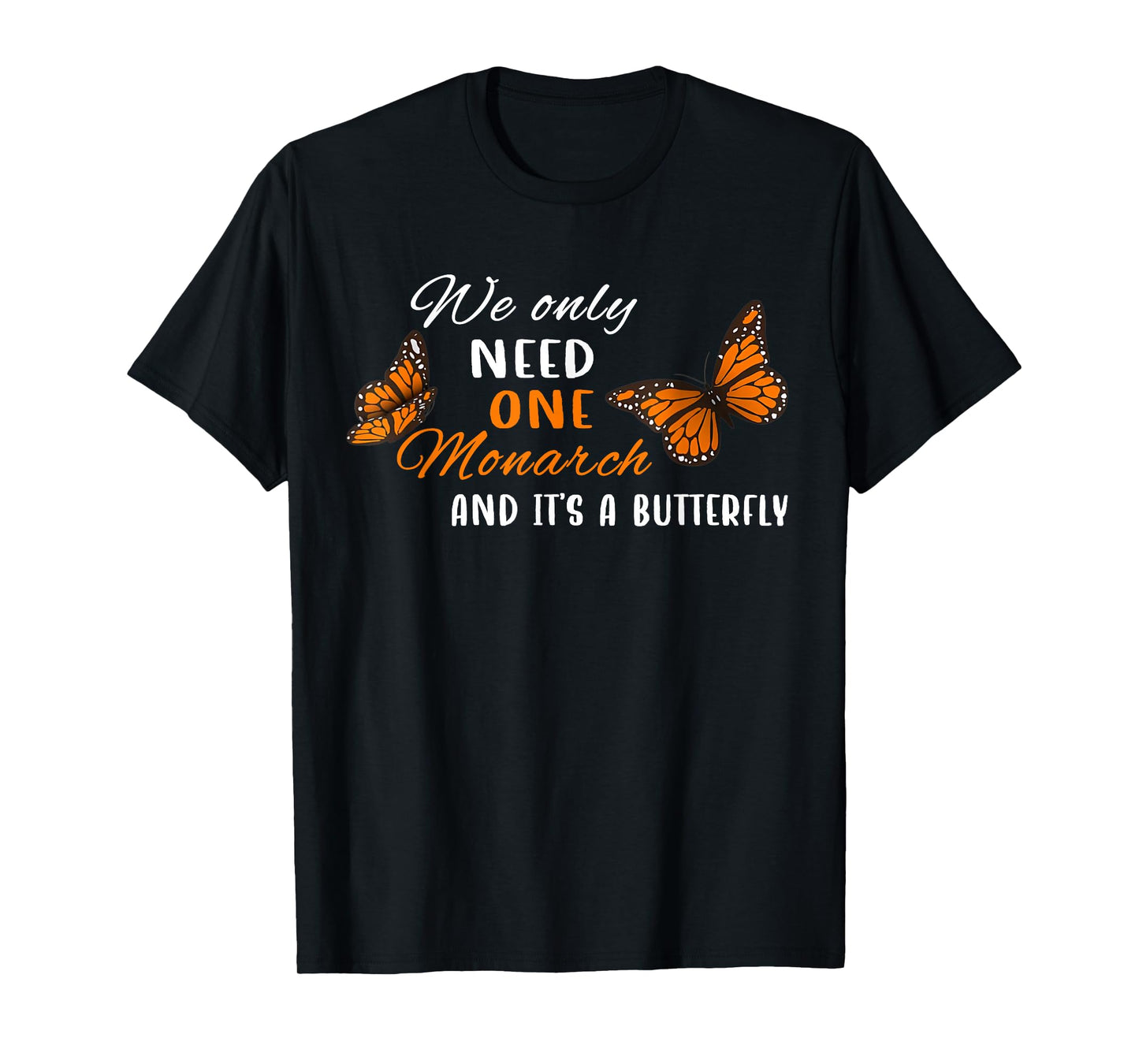 We Only Need One Monarch Butterfly Quote Nature Design T-Shirt