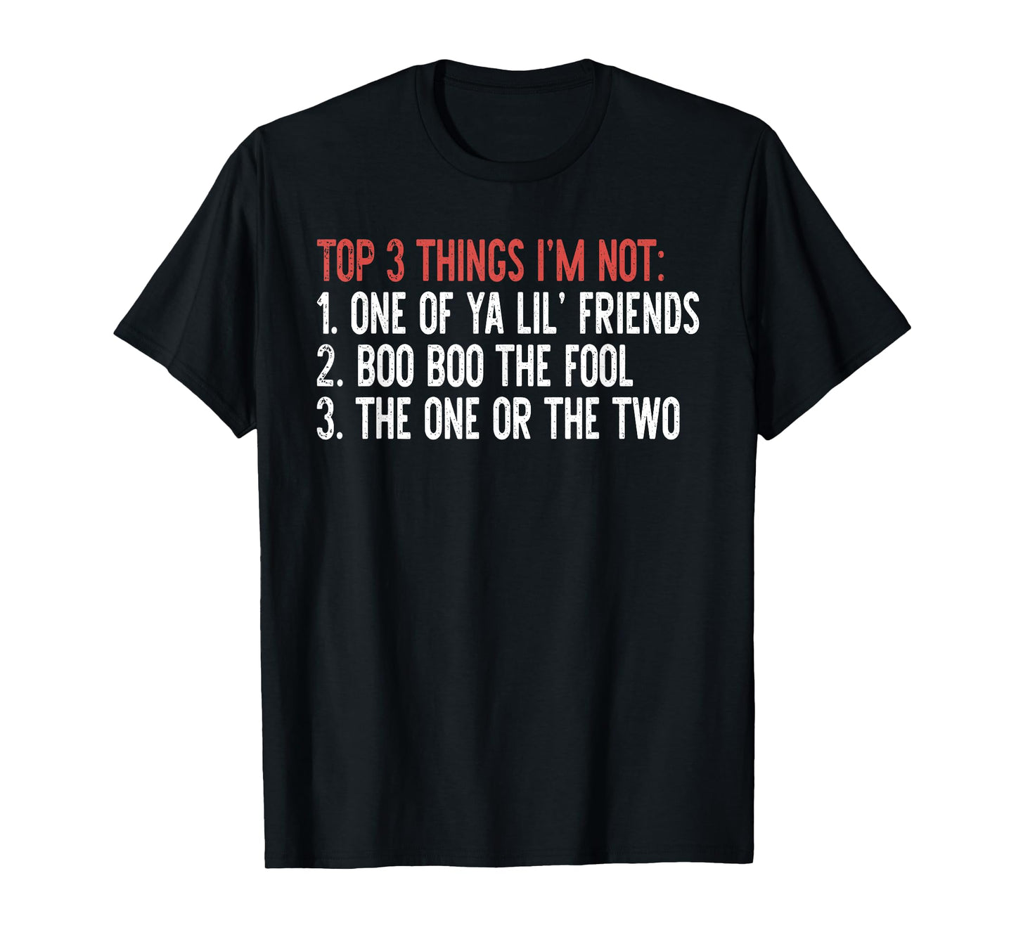 Top 3 Things I'm Not: One Of Ya Lil' Friends…Quote T-Shirt