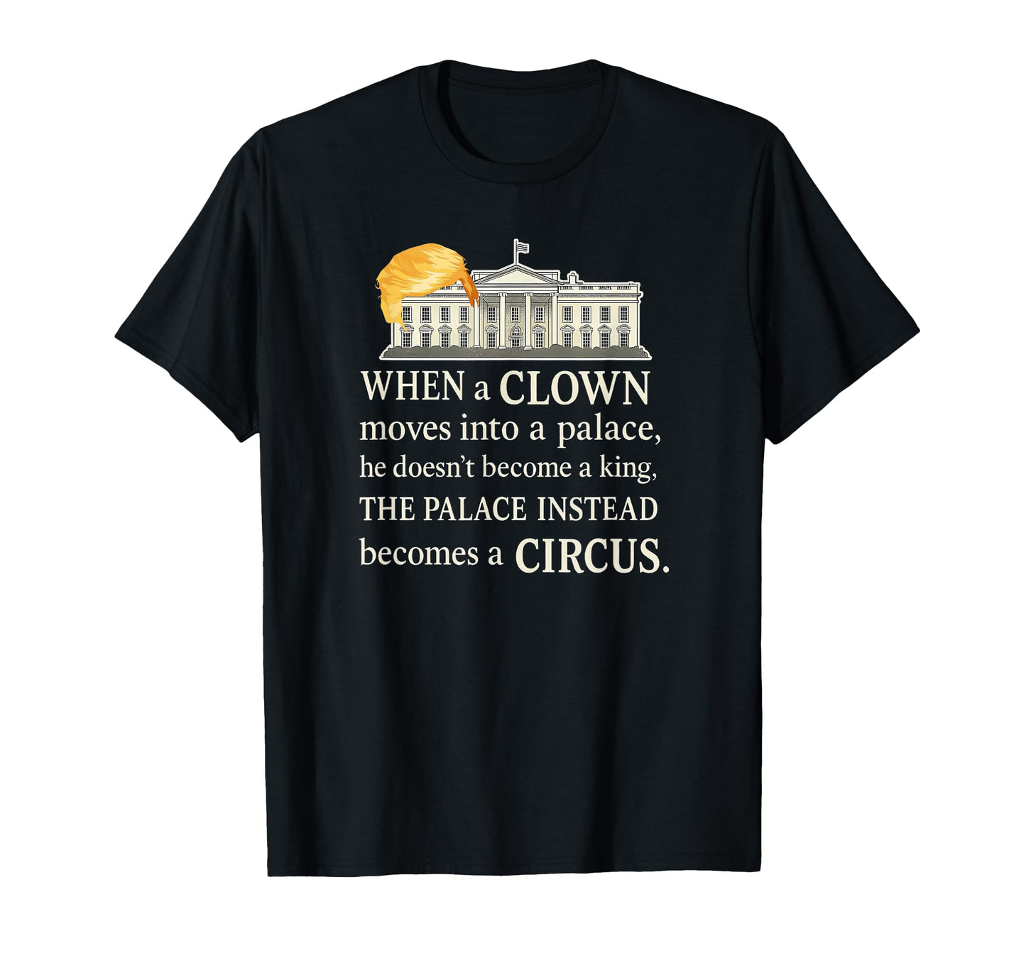 When A Clown Moves Into A Palace He Doesn't Become A King T-Shirt