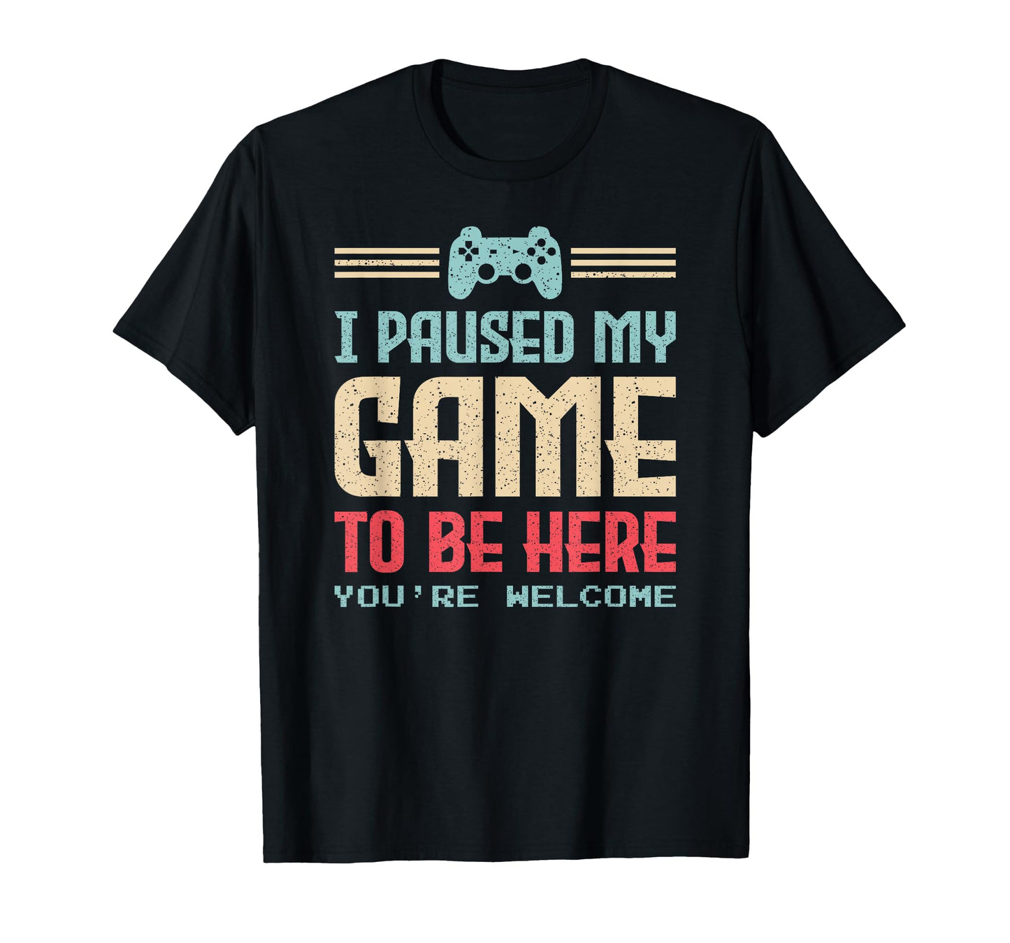 I Paused My Game to Be Here You're Welcome Retro Gamer Gift T-Shirt