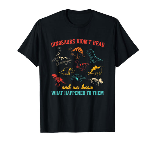 Dinosaurs Didn't Read And We Know What Happened To Them T-Shirt