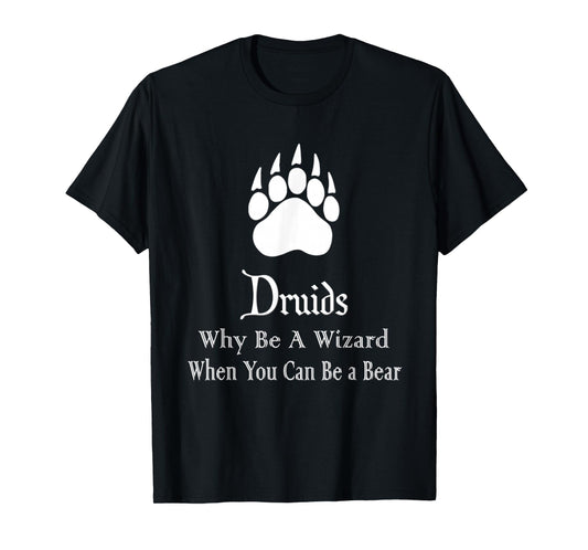 Druids Why Be A Wizard When You Can Be A Bear T-Shirt