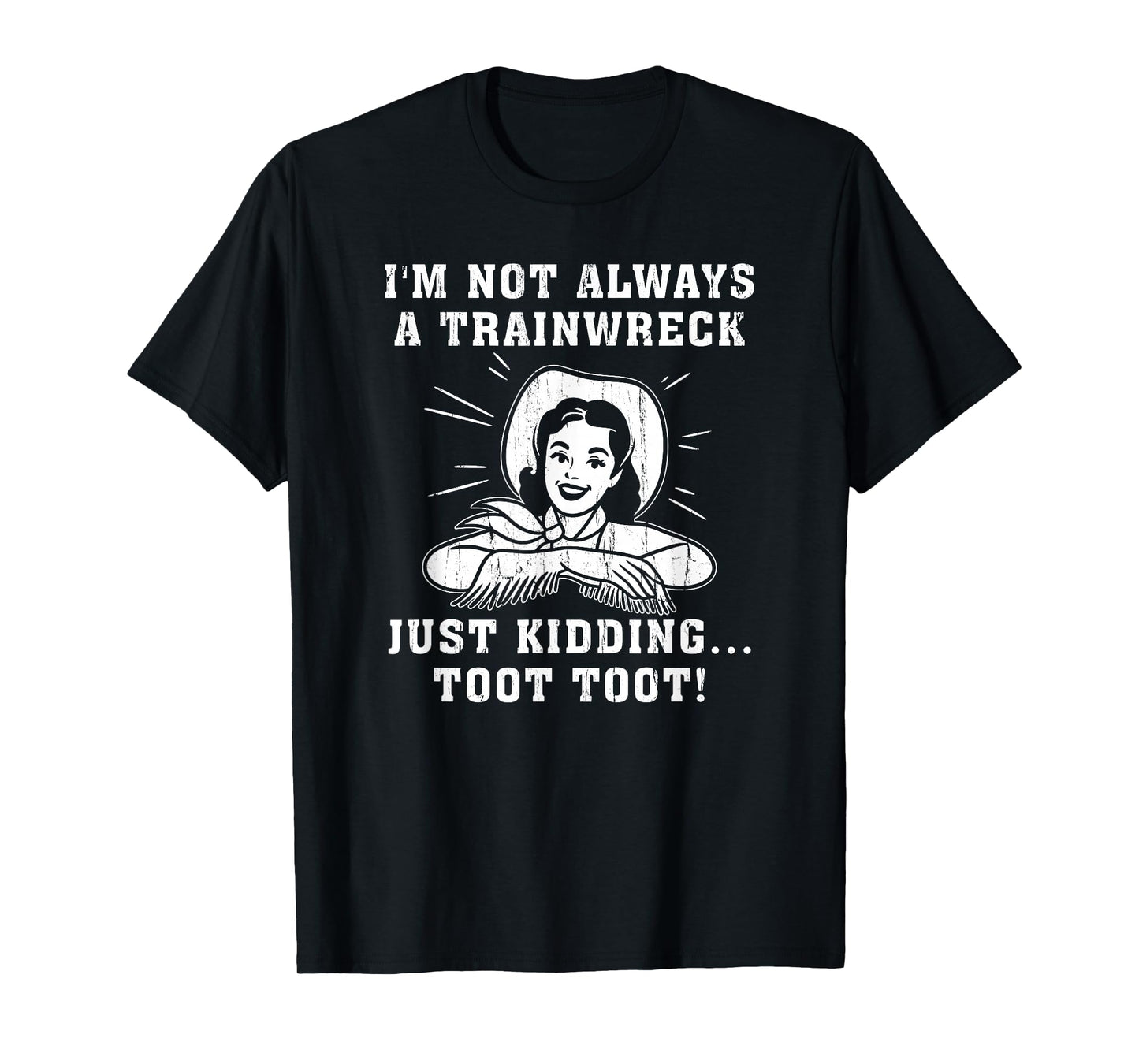 I'm Not Always A Train Wreck Just Kidding Toot Toot T-Shirt