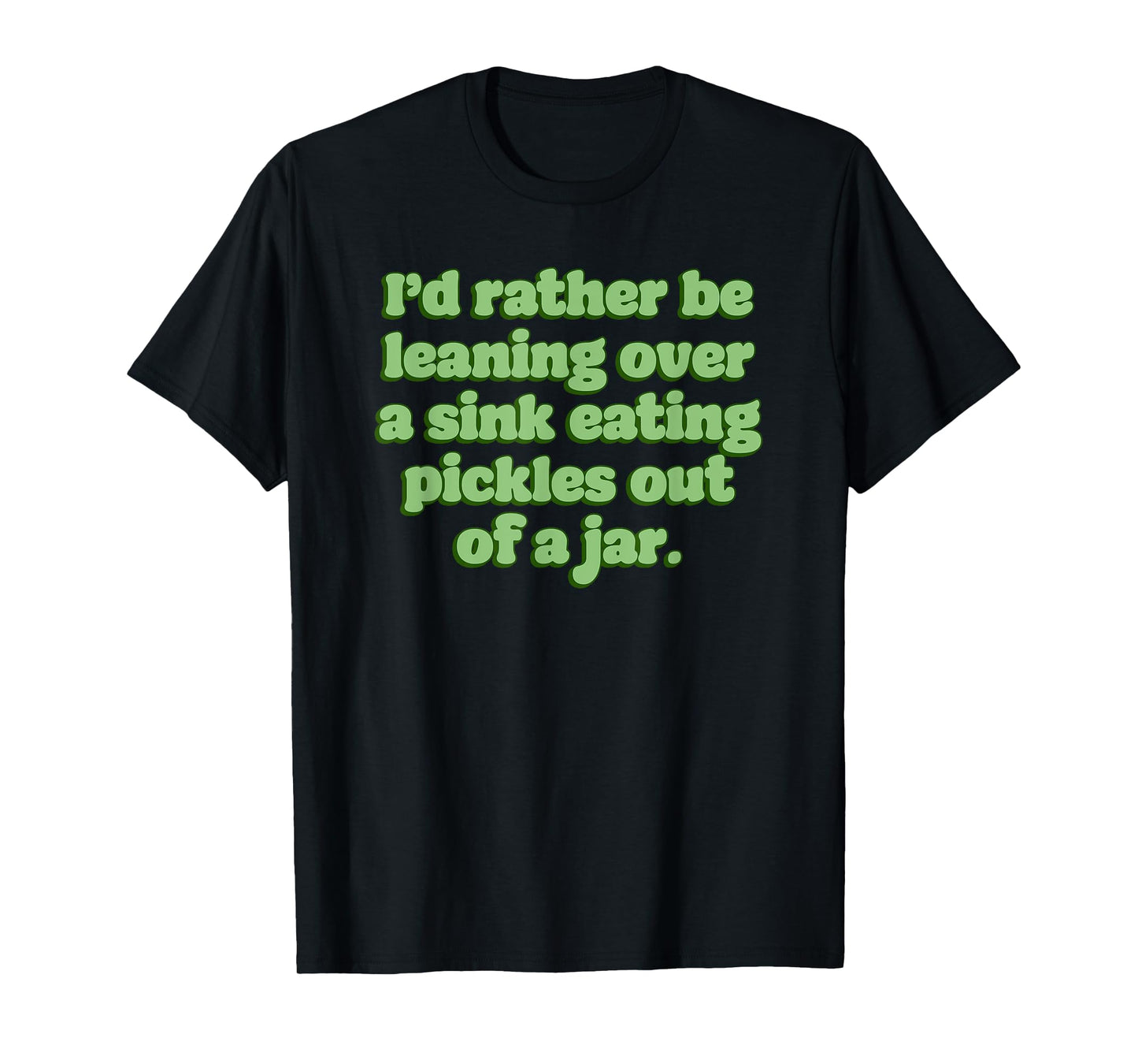 Id Rather Be Leaning Over A Sink Eating Pickles Out Of A Jar T-Shirt