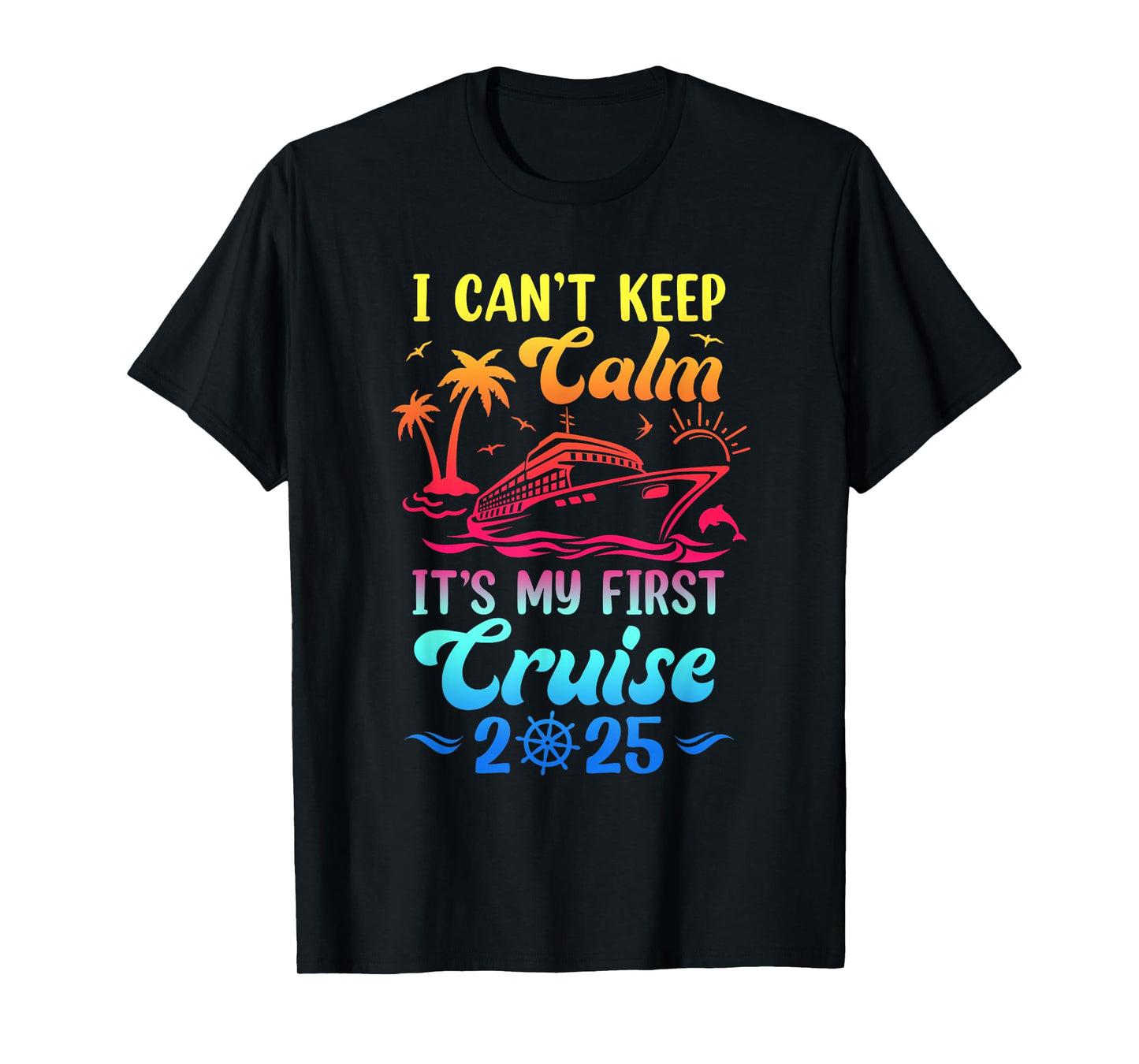 I Can't Keep Calm It's My First Cruise Cruising 2025 T-Shirt